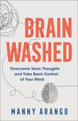 Brain Washed – Overcome Toxic Thoughts and Take Back Control of Your Mind