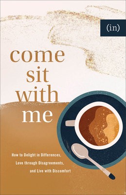Come Sit with Me – How to Delight in Differences, Love through Disagreements, and Live with Discomfort