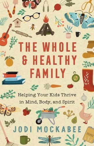 Whole and Healthy Family Â– Helping Your Kids Thrive in Mind, Body, and Spirit
