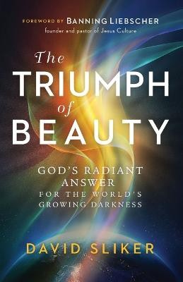 Triumph of Beauty Â– God`s Radiant Answer for the World`s Growing Darkness