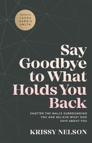 Say Goodbye to What Holds You Back – Shatter the Walls Surrounding You and Believe What God Says about You