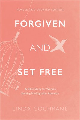 Forgiven and Set Free Â– A Bible Study for Women Seeking Healing after Abortion