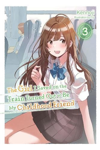 Girl I Saved on the Train Turned Out to Be My Childhood Friend, Vol. 3 (light novel)