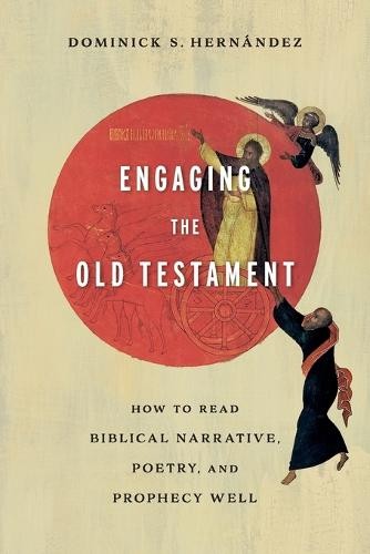 Engaging the Old Testament - How to Read Biblical Narrative, Poetry, and Prophecy Well