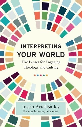Interpreting Your World – Five Lenses for Engaging Theology and Culture