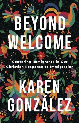 Beyond Welcome Â– Centering Immigrants in Our Christian Response to Immigration