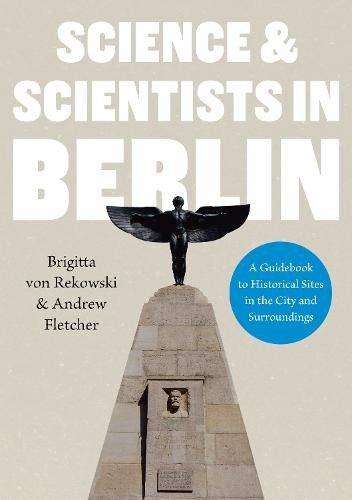 Science a Scientists in Berlin. A Guidebook to Historical Sites in the City and Surroundings