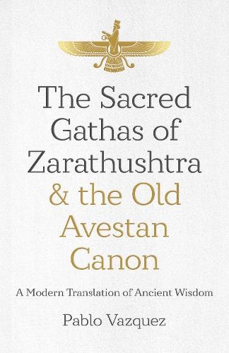 Sacred Gathas of Zarathushtra a the Old Avestan Canon, The