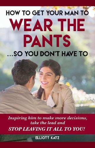 How to Get Your Man to Wear the Pants So You Dont Have To