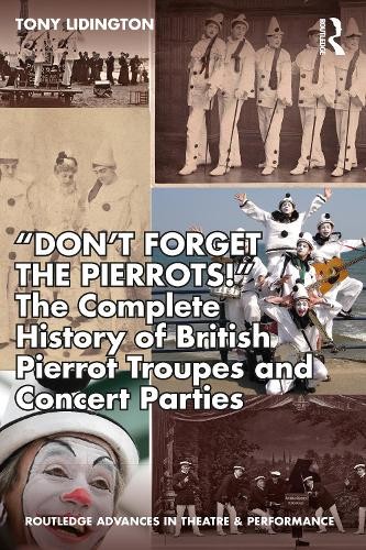 “Don’t Forget The Pierrots!'' The Complete History of British Pierrot Troupes a Concert Parties