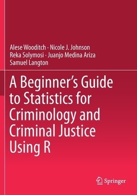 Beginner’s Guide to Statistics for Criminology and Criminal Justice Using R