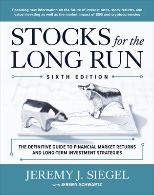 Stocks for the Long Run: The Definitive Guide to Financial Market Returns a Long-Term Investment Strategies, Sixth Edition