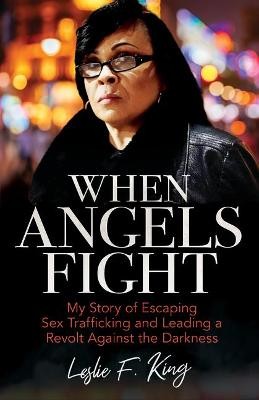 When Angels Fight – My Story of Escaping Sex Trafficking and Leading a Revolt Against the Darkness