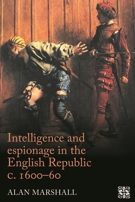Intelligence and Espionage in the English Republic c. 1600–60