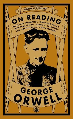 Orwell on Reading: Bookshop Memories, Good Bad Books, Nonsense Poetry, Books vs. Cigarettes and Confessions of a Book Reviewer