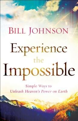 Experience the Impossible – Simple Ways to Unleash Heaven`s Power on Earth