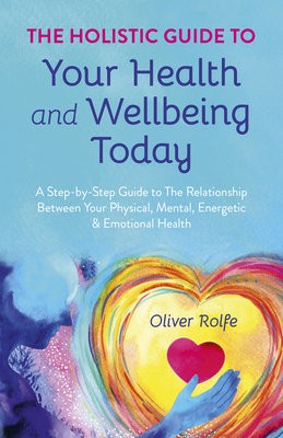 Holistic Guide To Your Health a Wellbeing Today, The
