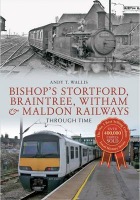 Bishop's Stortford, Braintree, Witham a Maldon Railways Through Time