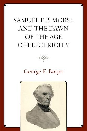 Samuel F. B. Morse and the Dawn of the Age of Electricity