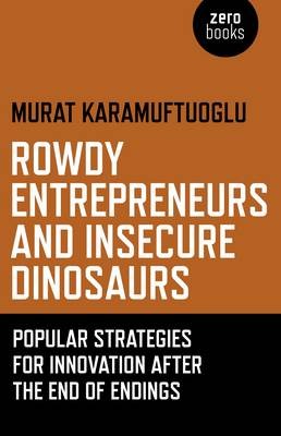 Rowdy Entrepreneurs and Insecure Dinosaurs – Popular Strategies for Innovation After the End of Endings