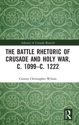 Battle Rhetoric of Crusade and Holy War, c. 1099–c. 1222