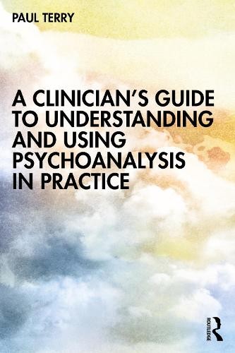 Clinician’s Guide to Understanding and Using Psychoanalysis in Practice