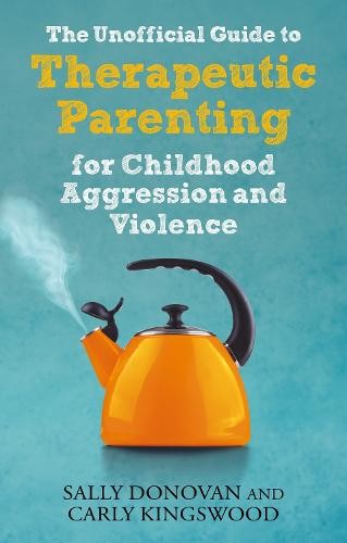 Unofficial Guide to Therapeutic Parenting for Childhood Aggression and Violence
