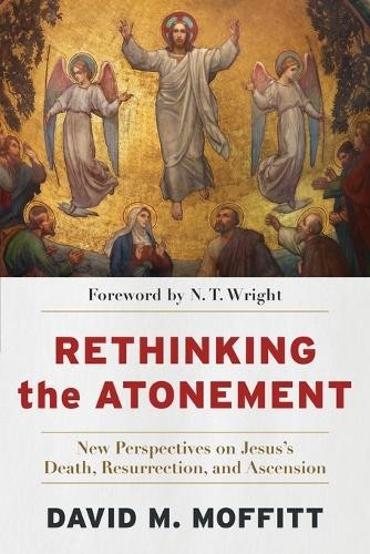 Rethinking the Atonement Â– New Perspectives on Jesus`s Death, Resurrection, and Ascension