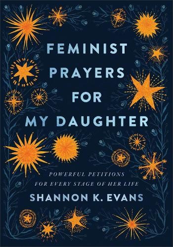Feminist Prayers for My Daughter Â– Powerful Petitions for Every Stage of Her Life