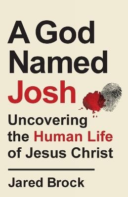 God Named Josh - Uncovering the Human Life of Jesus Christ