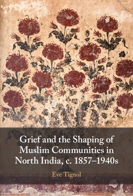 Grief and the Shaping of Muslim Communities in North India, c. 1857Â–1940s