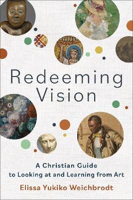 Redeeming Vision – A Christian Guide to Looking at and Learning from Art