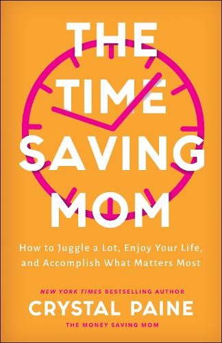 Time-Saving Mom - How to Juggle a Lot, Enjoy Your Life, and Accomplish What Matters Most