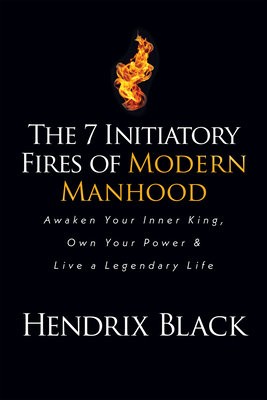 7 Initiatory Fires of Modern Manhood