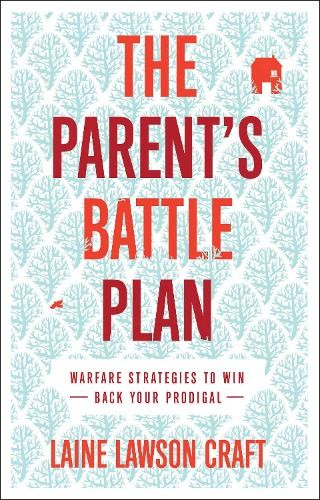 Parent`s Battle Plan - Warfare Strategies to Win Back Your Prodigal