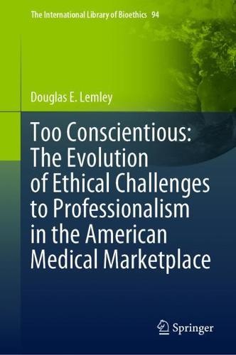 Too Conscientious: The Evolution of Ethical Challenges to Professionalism in the American Medical Marketplace