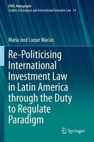 Re-Politicising International Investment Law in Latin America through the Duty to Regulate Paradigm