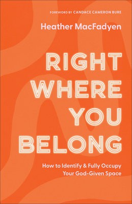 Right Where You Belong - How to Identify and Fully Occupy Your God-Given Space