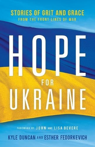 Hope for Ukraine - Stories of Grit and Grace from the Front Lines of War