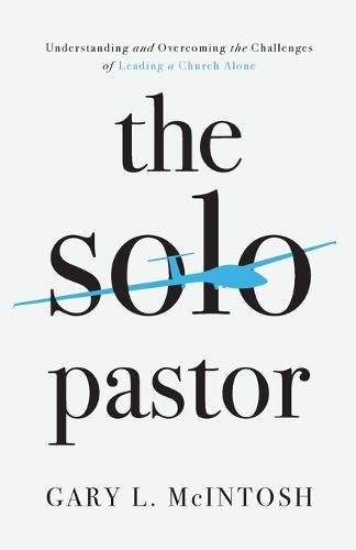 Solo Pastor – Understanding and Overcoming the Challenges of Leading a Church Alone