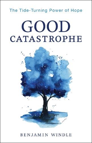 Good Catastrophe – The Tide–Turning Power of Hope