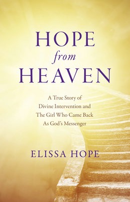 Hope From Heaven - A True Story Of Divine Intervention And The Girl Who Came Back As God's Messenger