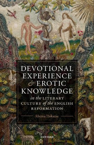 Devotional Experience and Erotic Knowledge in the Literary Culture of the English Reformation