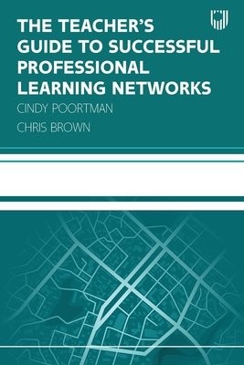 Teacher's Guide to Successful Professional Learning Networks: Overcoming Challenges and Improving Student Outcomes