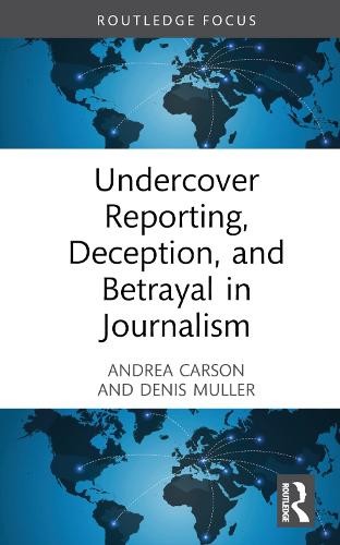 Undercover Reporting, Deception, and Betrayal in Journalism