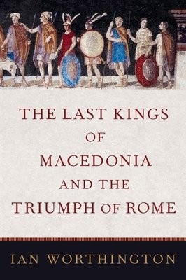 Last Kings of Macedonia and the Triumph of Rome