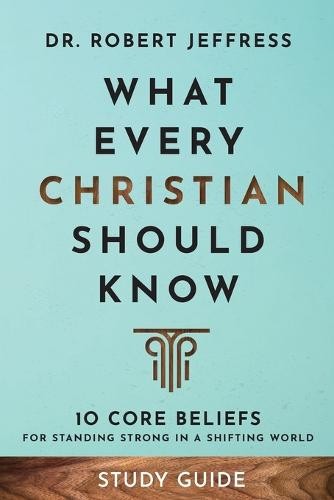 What Every Christian Should Know Study Guide – 10 Core Beliefs for Standing Strong in a Shifting World