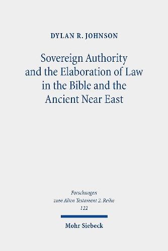 Sovereign Authority and the Elaboration of Law in the Bible and the Ancient Near East