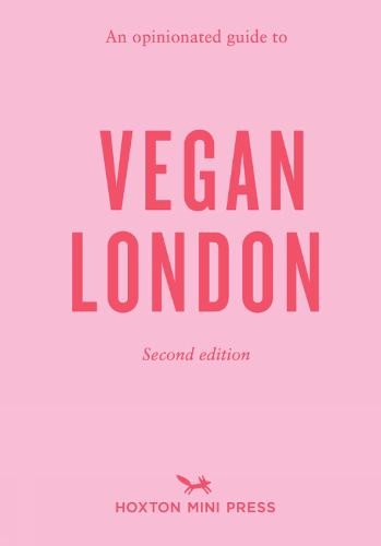 Opinionated Guide To Vegan London: 2nd Edition