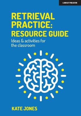Retrieval Practice: Resource Guide: Ideas a activities for the classroom